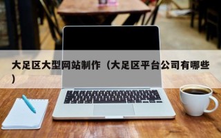 郴州大足区大型网站制作（大足区平台公司有哪些）