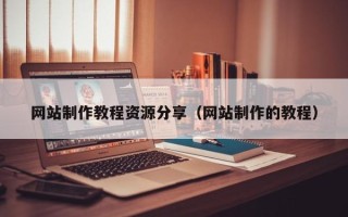 郴州网站制作教程资源分享（网站制作的教程）