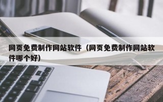 郴州网页免费制作网站软件（网页免费制作网站软件哪个好）