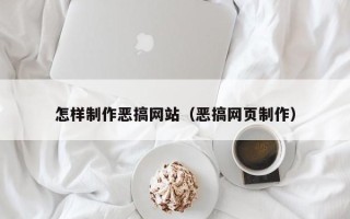 郴州怎样制作恶搞网站（恶搞网页制作）