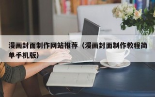 郴州漫画封面制作网站推荐（漫画封面制作教程简单手机版）